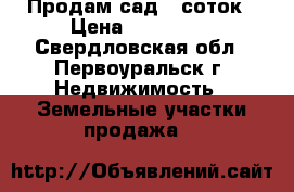 Продам сад 6 соток › Цена ­ 285 000 - Свердловская обл., Первоуральск г. Недвижимость » Земельные участки продажа   